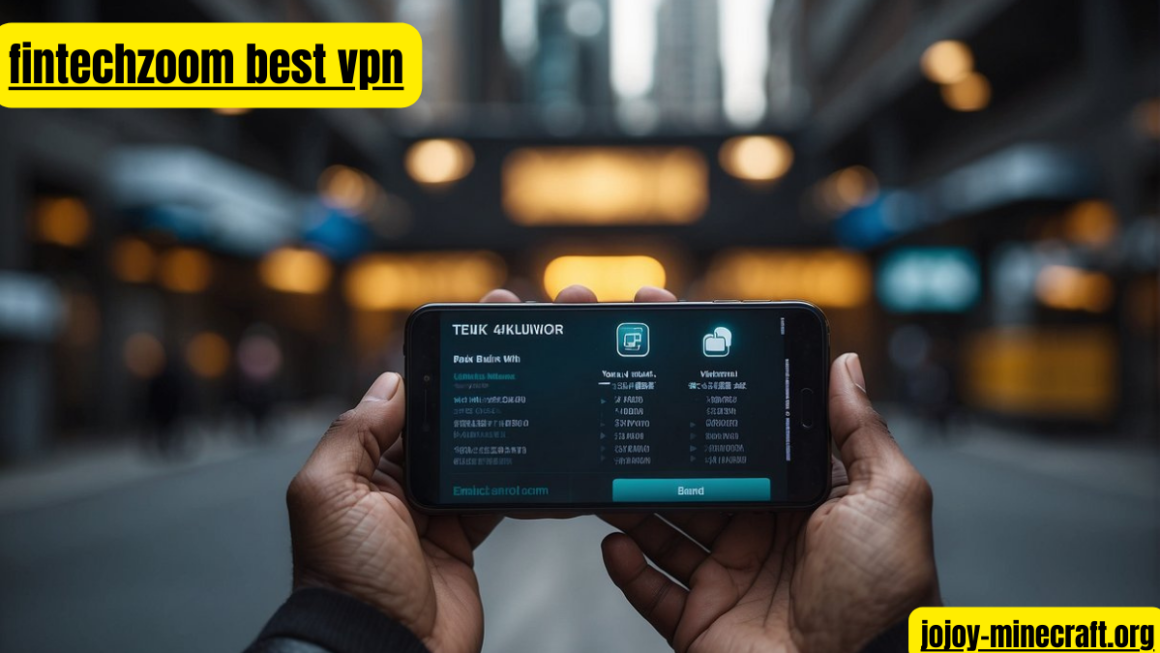 FintechZoom Best VPN: A Comprehensive Guide to Choosing the Perfect Virtual Private Network